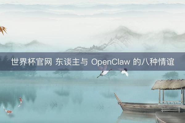 世界杯官网 东谈主与 OpenClaw 的八种情谊