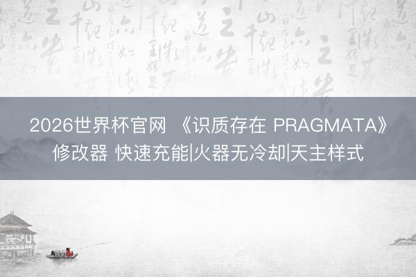 2026世界杯官网 《识质存在 PRAGMATA》修改器 快速充能|火器无冷却|天主样式