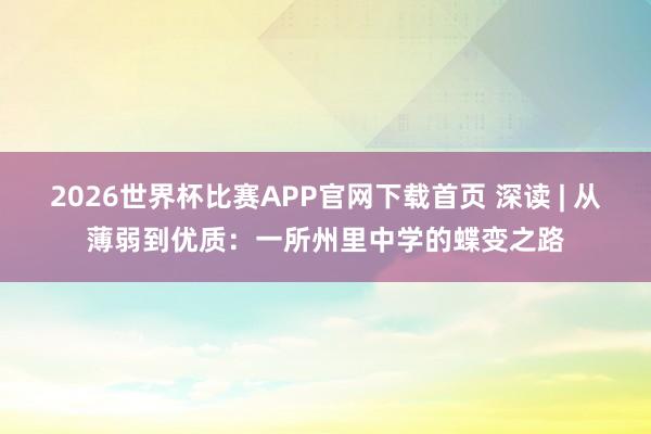 2026世界杯比赛APP官网下载首页 深读 | 从薄弱到优质：一所州里中学的蝶变之路