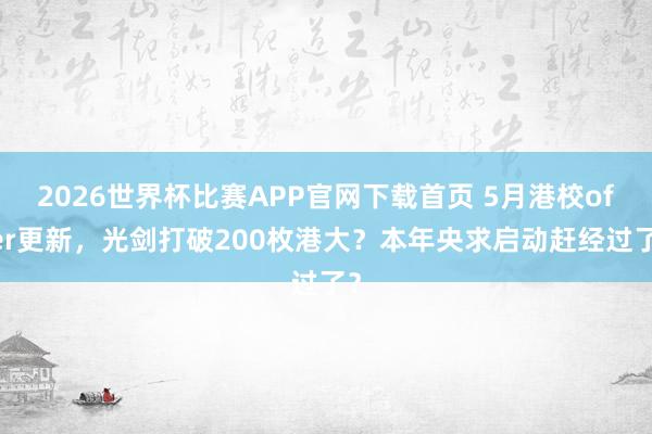 2026世界杯比赛APP官网下载首页 5月港校offer更新，光剑打破200枚港大？本年央求启动赶经过了？