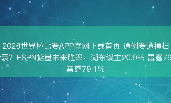 2026世界杯比赛APP官网下载首页 通例赛遭横扫被看衰？ESPN掂量未来胜率：湖东谈主20.9% 雷霆79.1%